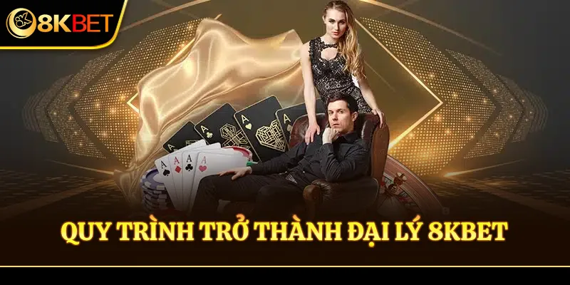 Quy trình trở thành đại lý 8KBET