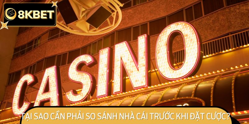 Tại sao cần phải so sánh nhà cái trước khi đặt cược?