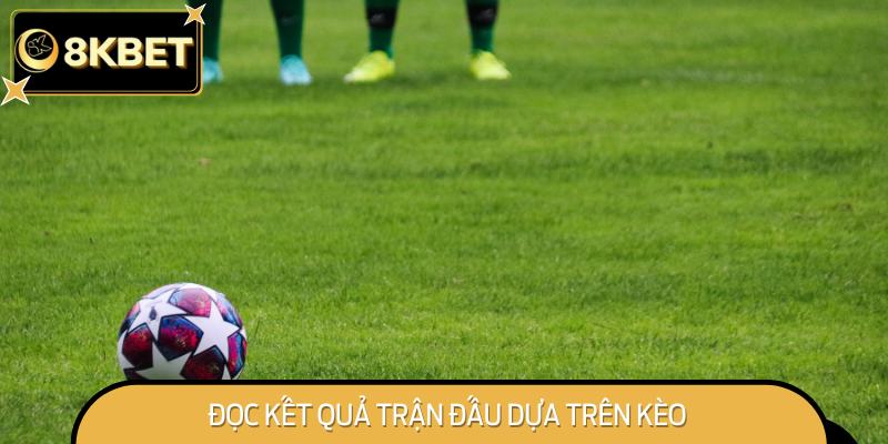 Đọc kết quả trận đấu dựa trên kèo