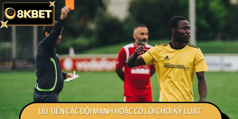 Ưu Tiên Các Đội Mạnh Hoặc Có Lối Chơi Kỷ Luật